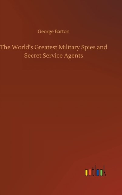Cover for George Barton · The World's Greatest Military Spies and Secret Service Agents (Inbunden Bok) (2020)
