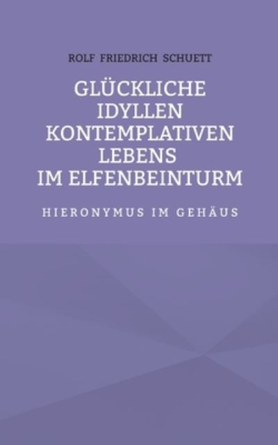 Cover for Rolf Friedrich Schuett · Gluckliche Idyllen kontemplativen Lebens im Elfenbeinturm (Paperback Book) (2021)