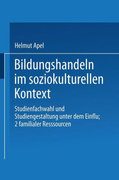 Cover for Helmut Apel · Bildungshandeln Im Soziokulturellen Kontext: Studienfachwahl Und Studiengestaltung Unter Dem Einfluss Familialer Ressourcen - Duv Sozialwissenschaft (Paperback Book) [1993 edition] (1993)