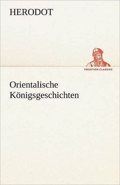 Cover for Herodot · Orientalische Königsgeschichten (Tredition Classics) (German Edition) (Paperback Bog) [German edition] (2012)