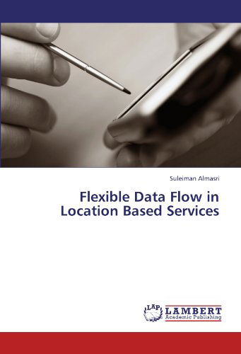 Flexible Data Flow in Location Based Services - Suleiman Almasri - Books - LAP LAMBERT Academic Publishing - 9783845413426 - July 21, 2011