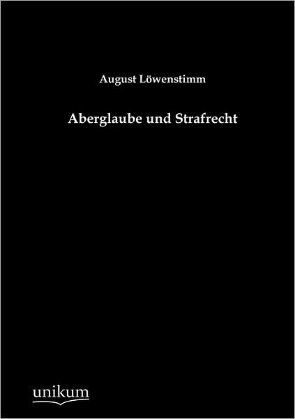 Aberglaube und Strafrecht - August Loewenstimm - Livres - Europaischer Hochschulverlag Gmbh & Co.  - 9783845723426 - 25 avril 2012