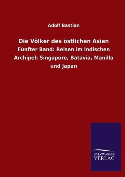Cover for Adolf Bastian · Die Voelker des oestlichen Asien: Funfter Band: Reisen im Indischen Archipel: Singapore, Batavia, Manilla und Japan (Taschenbuch) (2020)