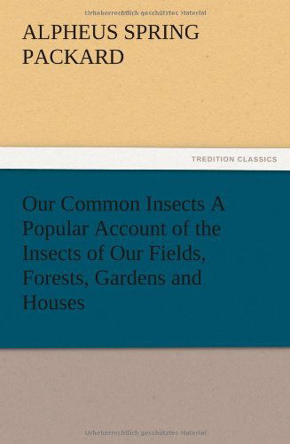 Cover for A. S. Packard · Our Common Insects a Popular Account of the Insects of Our Fields, Forests, Gardens and Houses (Paperback Book) (2012)