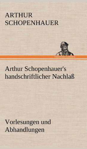 Cover for Arthur Schopenhauer · Arthur Schopenhauer's Handschriftlicher Nachlass - Vorlesungen Und Abhandlungen (Inbunden Bok) [German edition] (2012)