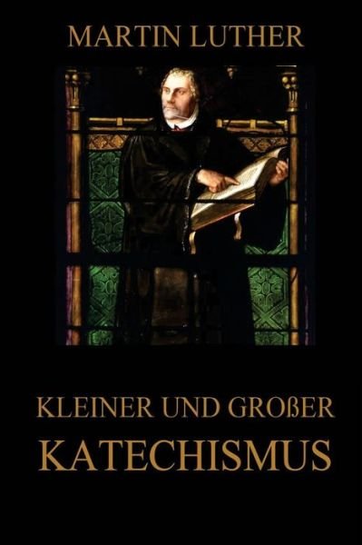 Cover for Martin Luther · Kleiner Und Grosser Katechismus: Vollstandige Ausgabe (Paperback Bog) (2015)