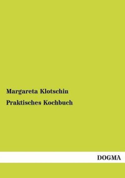 Praktisches Kochbuch: Fuer Hausmuetter & Koechinnen (1835) (German Edition) - Margareta Klotschin - Books - DOGMA. in Europäischer Hochschulverlag G - 9783954540426 - September 23, 2012