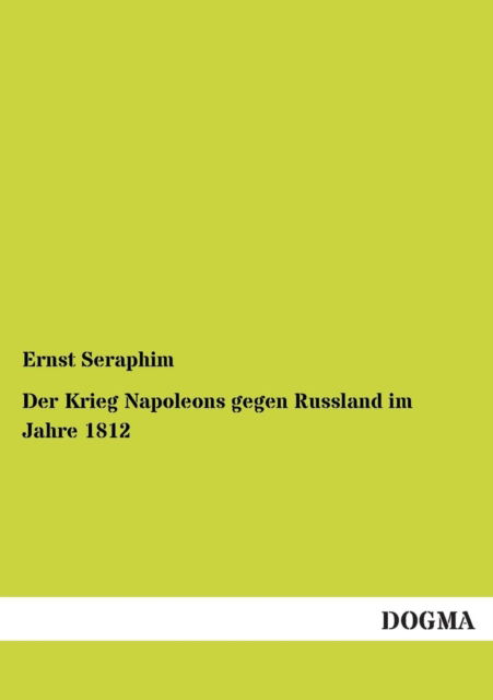 Der Krieg Napoleons Gegen Russland Im Jahre 1812 - Ernst Seraphim - Books - DOGMA - 9783955077426 - November 28, 2012