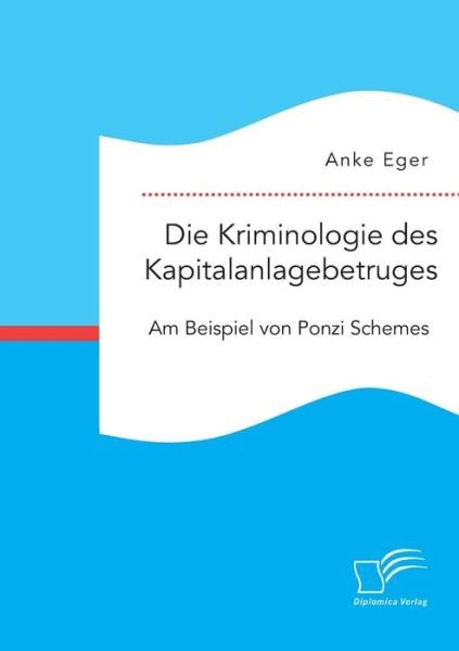Cover for Anke Eger · Die Kriminologie Des Kapitalanlagebetruges: Am Beispiel Von Ponzi Schemes (Paperback Bog) (2015)