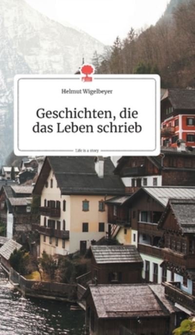 Cover for Helmut Wigelbeyer · Geschichten, die das Leben schrieb. Life is a Story - story.one (Hardcover bog) (2019)
