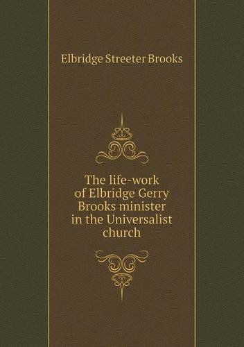 Cover for Elbridge Streeter Brooks · The Life-work of Elbridge Gerry Brooks Minister in the Universalist Church (Paperback Book) (2013)