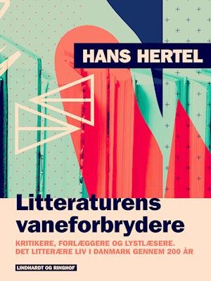Cover for Hans Hertel · Litteraturens vaneforbrydere. Kritikere, forlæggere og lystlæsere. Det litterære liv i Danmark gennem 200 år (Heftet bok) [1. utgave] (2019)