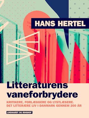 Cover for Hans Hertel · Litteraturens vaneforbrydere. Kritikere, forlæggere og lystlæsere. Det litterære liv i Danmark genne (Sewn Spine Book) [1st edition] (2024)