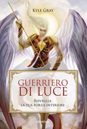 Cover for Kyle Gray · Guerriero Di Luce. Risveglia La Tua Forza Interiore (Bog)