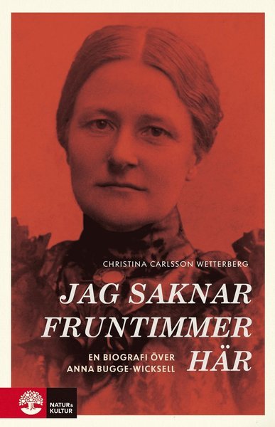 Carlsson Wetterberg Christina · Jag saknar fruntimmer här : en biografi över Anna Bugge Wicksell (Indbundet Bog) (2020)