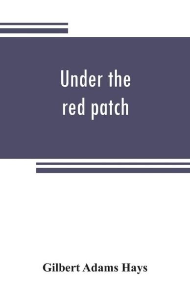 Cover for Gilbert Adams Hays · Under the red patch; story of the Sixty third regiment, Pennslvania volunteers, 1861-1864 (Paperback Book) (2019)
