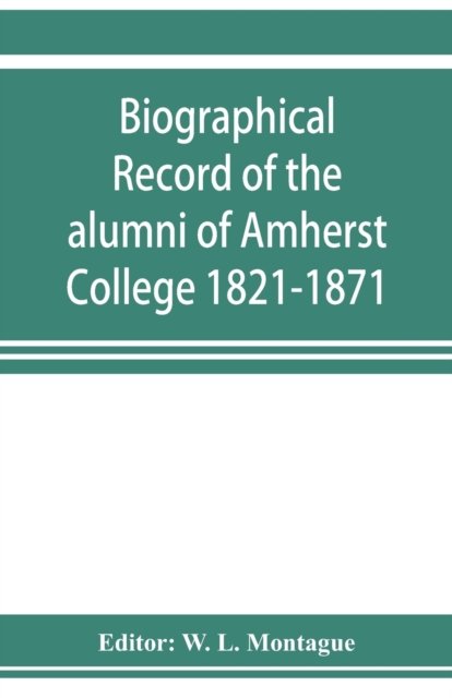 Cover for W L Montague · Biographical record of the alumni of Amherst College 1821-1871 (Paperback Book) (2019)