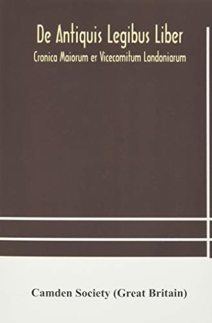 Cover for Camden Society (Great Britain) · De Antiquis Legibus Liber. Cronica Maiorum er Vicecomitum Londoniarum (Pocketbok) (2020)