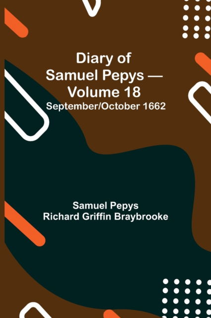 Cover for Sam Pepys Richard Griffin Braybrooke · Diary of Samuel Pepys - Volume 18 (Paperback Book) (2021)