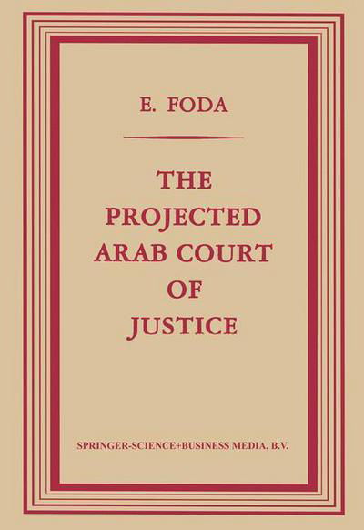 Cover for Ezzeldin Foda Licencie en Droit · The Projected Arab Court of Justice: A Study in Regional Jurisdiction with Specific Reference to the Muslim Law of Nations (Paperback Book) [1957 edition] (1957)