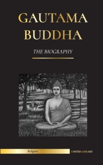 Cover for United Library · Gautama Buddha: The Biography - The Life, Teachings, Path and Wisdom of The Awakened One (Buddhism) (Paperback Book) (2021)