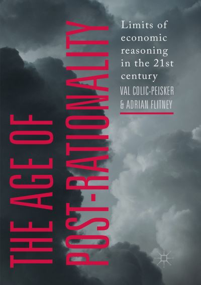 The Age of Post-Rationality: Limits of economic reasoning in the 21st century - Val Colic-Peisker - Books - Springer Verlag, Singapore - 9789811348426 - January 26, 2019