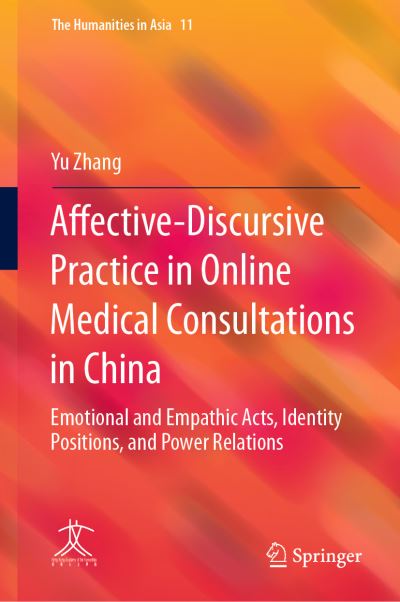 Cover for Yu Zhang · Affective-Discursive Practice in Online Medical Consultations in China: Emotional and Empathic Acts, Identity Positions, and Power Relations - The Humanities in Asia (Hardcover Book) [1st ed. 2022 edition] (2022)