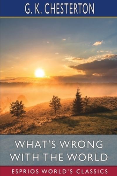 What's Wrong with the World (Esprios Classics) - G K Chesterton - Kirjat - Blurb - 9798211922426 - perjantai 26. huhtikuuta 2024