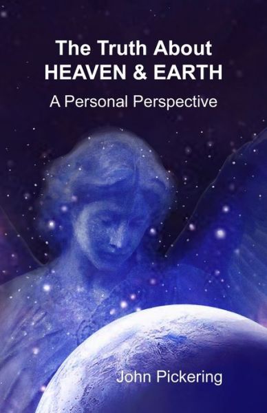 Cover for John Pickering · The Truth About Heaven &amp; Earth: A Personal Perspective (Paperback Book) (2022)