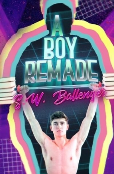 S W Ballenger · A Boy Remade (Paperback Book) (2022)