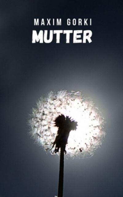 Cover for Maxim Gorki · Mutter: Einer der bekanntesten und am meisten geschatzten Romane der Literatur aller Zeiten (Pocketbok) (2021)