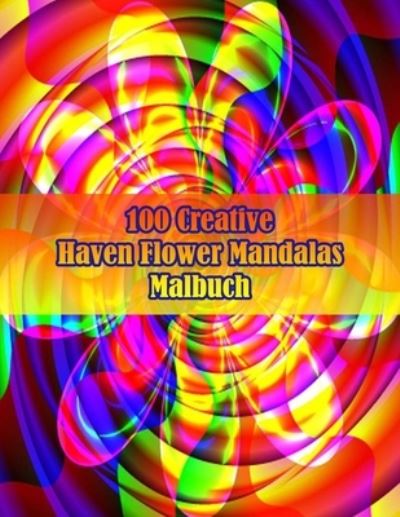 Cover for Sketch Books · 100 Creative Haven Flower Mandalas Malbuch: 100 magische Mandalas Blumen Ein Malbuch fur Erwachsene mit lustigen, einfachen und entspannenden Mandalas (Paperback Book) (2021)