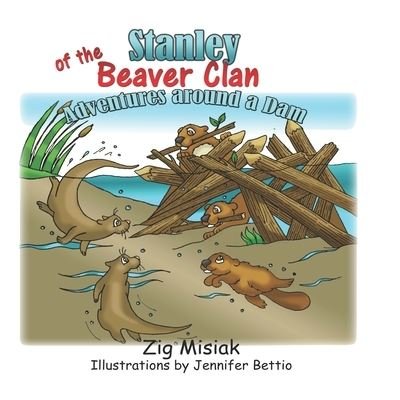 Cover for Zig Misiak · Stanley of the Beaver Clan: Adventures around a dam - Six Nations Clan Animal Stories (Paperback Book) (2021)