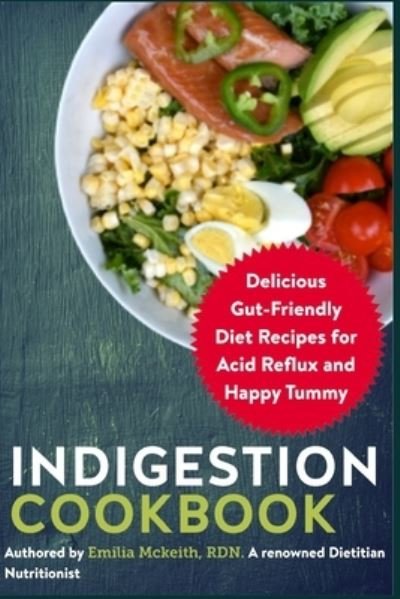 Cover for Emilia McKeith Rdn · Indigestion Cookbook: Delicious Gut-Friendly Diet Recipes for Acid Reflux and Happy Tummy (Paperback Book) (2021)