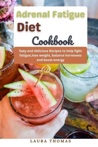 Cover for Laura Thomas · Adrenal Fatigue Diet Cookbook: Easy and delicious recipes to help fight fatigue, lose weight, balance hormones and boost energy (Paperback Book) (2021)