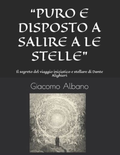 Cover for Giacomo Albano · Puro E Disposto a Salire a Le Stelle: Il segreto del viaggio iniziatico e stellare di Dante Alighieri (Paperback Bog) (2021)