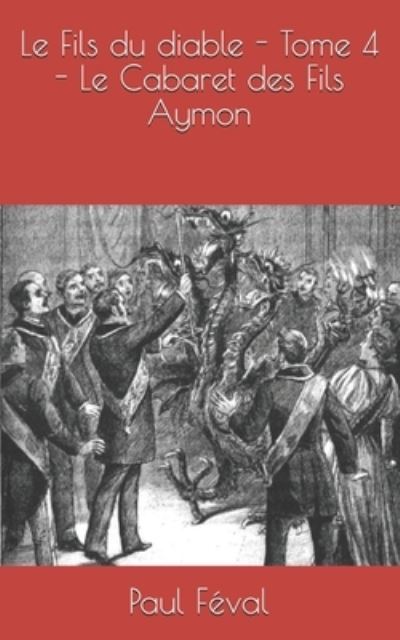 Le Fils du diable - Tome 4 - Le Cabaret des Fils Aymon - Paul Feval - Książki - Independently Published - 9798565676426 - 16 listopada 2020