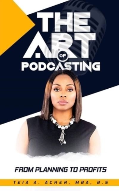 Cover for Teia Alicia Acker-Moore · The Art of Podcasting: From Planning To Profits (Taschenbuch) (2020)