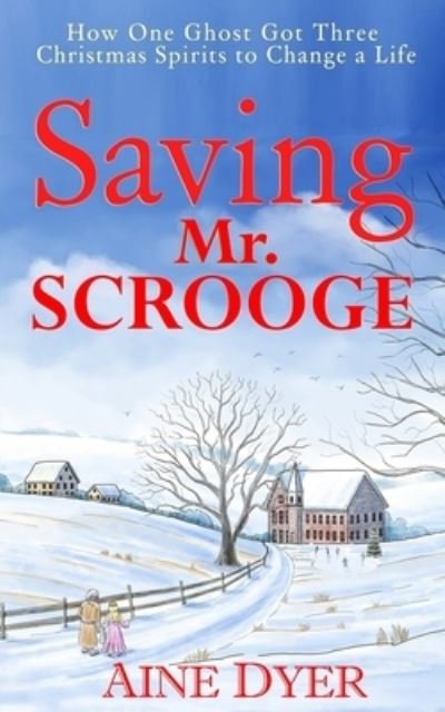 Cover for Dyer Aine Dyer · Saving Mr. Scrooge: How One Ghost Got Three Christmas Spirits to Change a Life (Pocketbok) (2020)