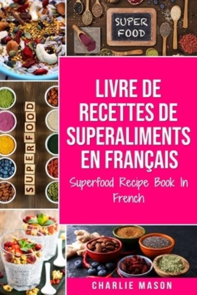 Cover for Charlie Mason · Livre de recettes de superaliments En francais/ Superfood Recipe Book In French (Paperback Book) (2021)