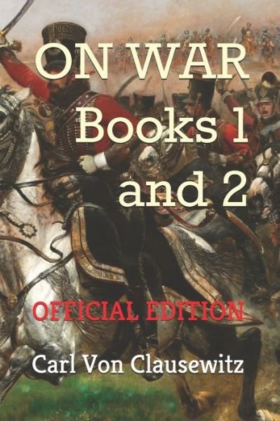 Cover for Carl Von Clausewitz · On War: Books One and Two (Official Edition) - On War, by General Carl Von Clausewitz (Paperback Book) [Official edition] (2021)