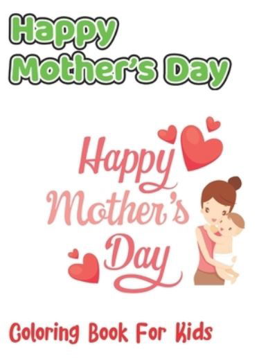 Happy Mother's Day Coloring Book For Kids - Robert Smith - Kirjat - Independently Published - 9798738939426 - torstai 15. huhtikuuta 2021