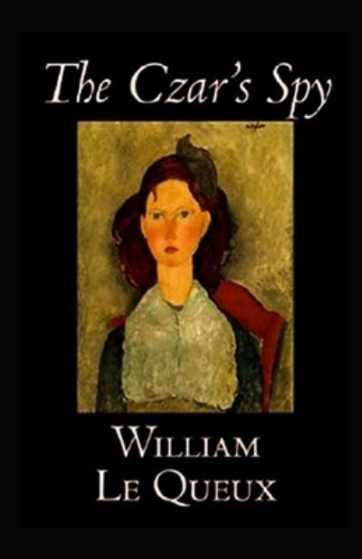 The Czar's Spy illustrated - William Le Queux - Books - Independently Published - 9798741263426 - April 20, 2021