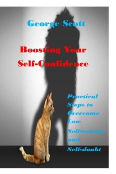 Cover for George Scott · Boosting Your Self-Confidence: Practical Steps to Overcome Low Self-Esteem and Self-Doubt (Paperback Book) (2021)