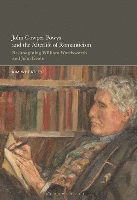 Cover for Wheatley, Professor or Dr. Kim (William &amp; Mary, USA) · John Cowper Powys and the Afterlife of Romanticism: Re-imagining William Wordsworth and John Keats (Hardcover Book) (2025)