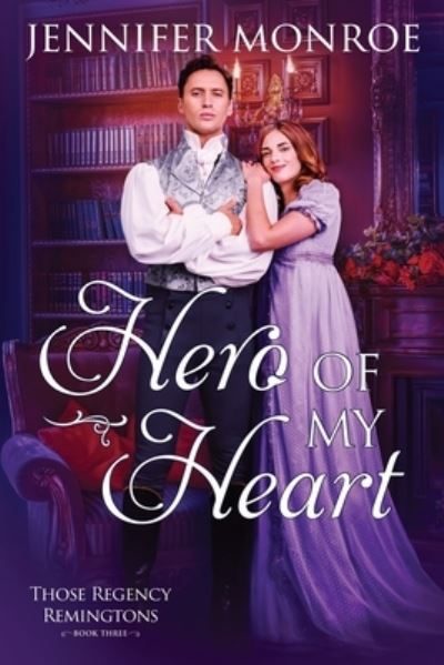 Cover for Jennifer Monroe · Hero of My Heart: Those Regency Remingtons Book Three - Those Regency Remingtons (Paperback Book) (2022)