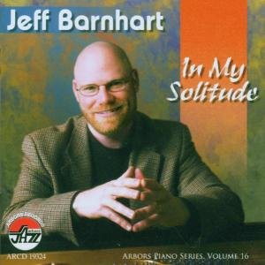 In My Solitude 16: Arbors Piano Series - Jeff Barnhart - Muziek - ARBORS RECORDS - 0780941132427 - 9 mei 2006