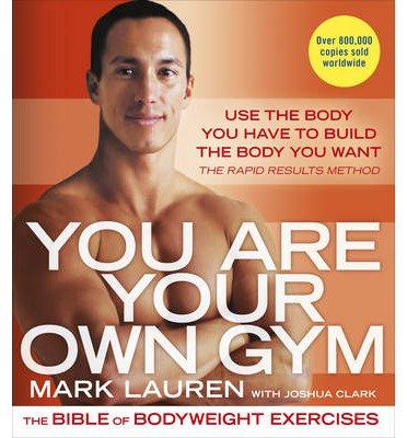 You Are Your Own Gym: The bible of bodyweight exercises - Mark Lauren - Kirjat - Ebury Publishing - 9780091955427 - torstai 8. tammikuuta 2015