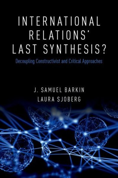 Cover for Barkin, J. Samuel (Professor, Department of Conflict Resolution, Human Security, and Global Governance, Professor, Department of Conflict Resolution, Human Security, and Global Governance, University of Massachusetts Boston) · International Relations' Last Synthesis?: Decoupling Constructivist and Critical Approaches (Hardcover Book) (2019)