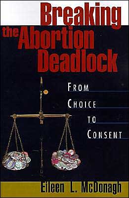 Cover for McDonagh, Eileen L. (Associate Professor of Political Science, Associate Professor of Political Science, Northeastern University) · Breaking the Abortion Deadlock: From Choice to Consent (Taschenbuch) (1997)